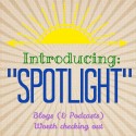 Introducing “Spotlight”: Blogs (and Podcasts) Worth Checking Out