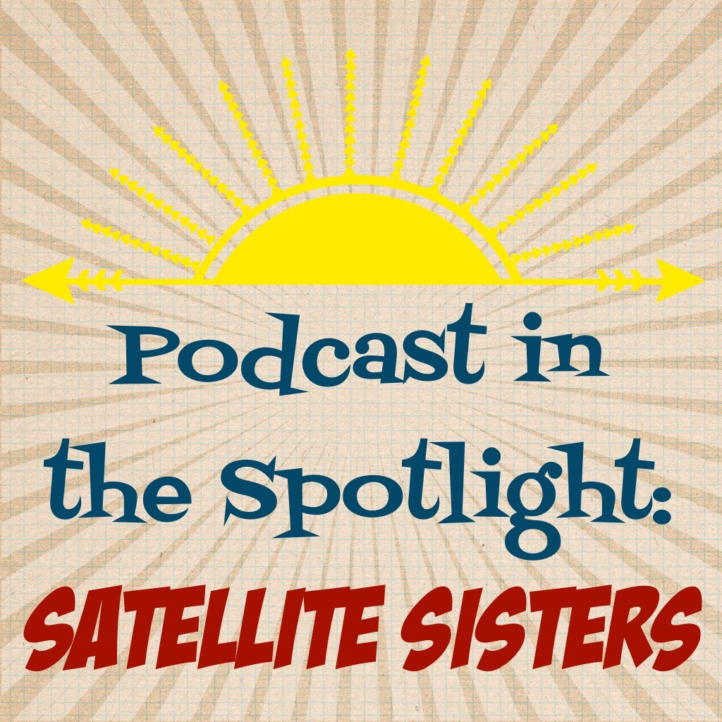 Podcast in the Spotlight: Satellite Sisters