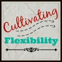 Cultivating Character // Flexibility