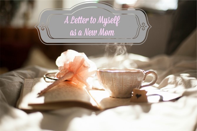 Letter to Myself as a New Mom