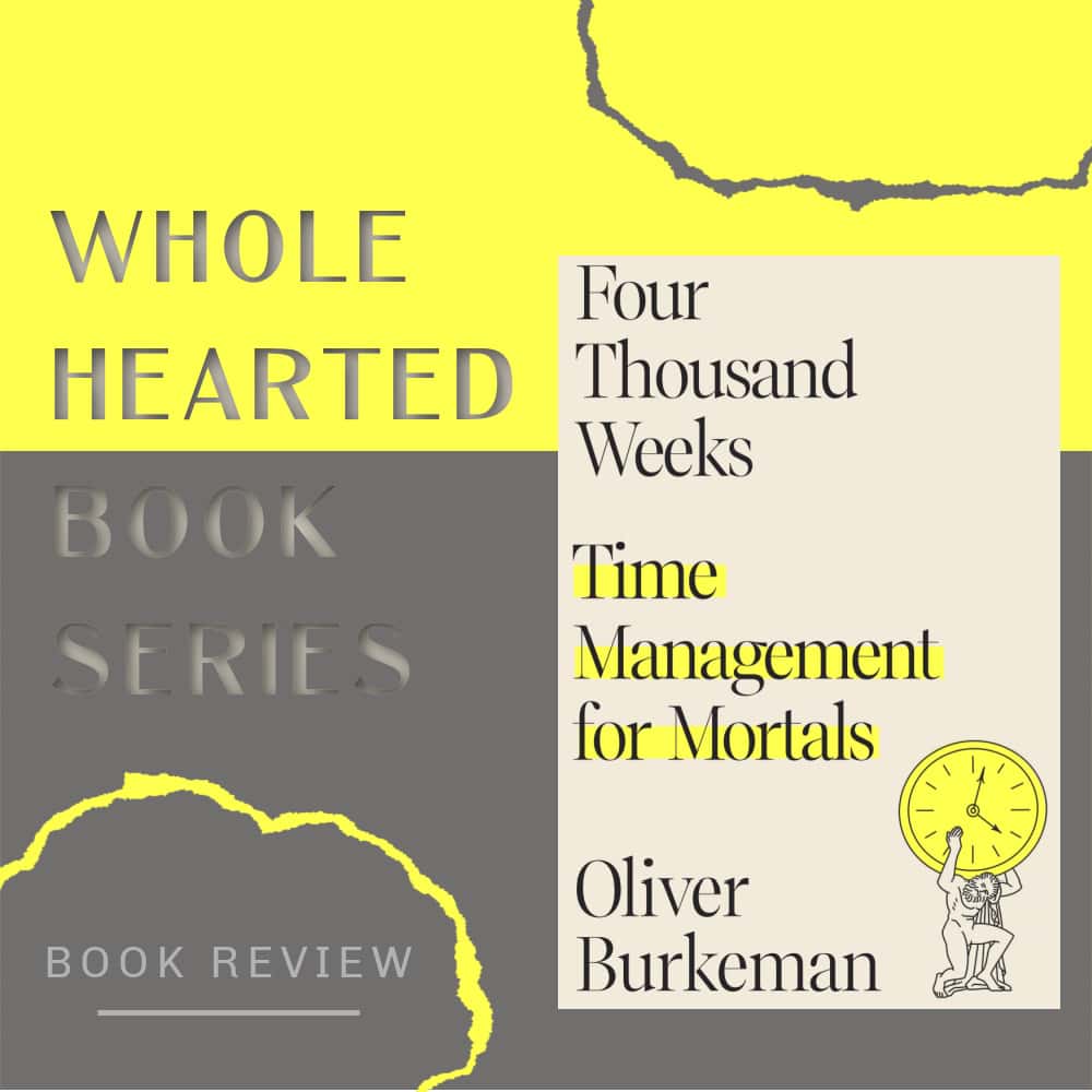 Four Thousand Weeks: Time Management for Mortals (Wholehearted Book